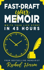 Title: Fast-Draft Your Memoir: Write Your Life Story in 45 Hours, Author: Rachael Herron