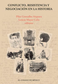 Title: Conflicto, resistencia y negociacion en la historia, Author: Leticia Mayer Celis