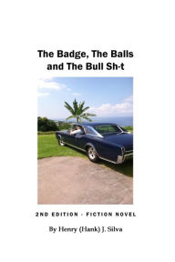 Title: The Badge, The Balls and The Bull Sh-t, Author: Henry (Hank) J. Silva