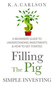 Title: Filling The Pig Simple Investing, A Beginners Guide to Understanding Investments & How to Get Started, Author: Moonlight Benjamin