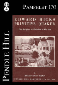 Title: Edward Hicks, Primitive Quaker: His Religion in Relation to His Art, Author: Eleanore Price Mather