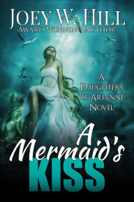 Title: A Mermaid's Kiss, Author: Joey W. Hill