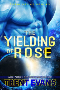 Title: The Yielding of Rose, Author: Trent Evans