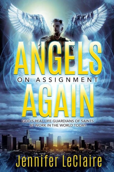 Angels on Assignment Again: God's Real Life Guardians of Saints at Work in the World Today Kindle