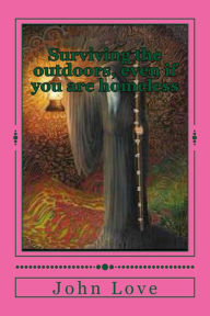 Title: Surviving the outdoors, even if you are homeless, Author: John Love