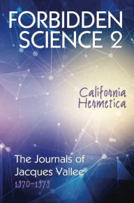 Title: FORBIDDEN SCIENCE 2: California Hermetica, The Journals of Jacques Vallee 1970-1979, Author: Jacques Vallee