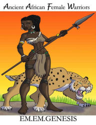 Title: Ancient African Female Warriors, Author: EM.EM GENESIS