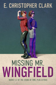Title: Missing Mr. Wingfield: Books 1+2 of The Stains of Time, Plus Extras, Author: E. Christopher Clark