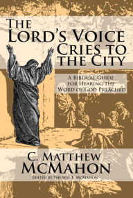 Title: The Lord's Voice Cries to the City: A Biblical Guide for Hearing the Word of God Preached, Author: C. Matthew McMahon