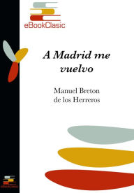 Title: A Madrid me vuelvo (Anotado), Author: Manuel Breton de los Herreros