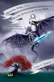 Title: Dragons, Kings, and the Blazing Slicklizzard Heart Trees: Book 1: Scindinvian Battles and the Black Magic Draco Ice Dragons, Author: Lynn A. Dalton