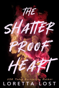 Title: The Shatterproof Heart, Author: Loretta Lost