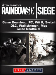 Title: Tom Clancys Rainbow 6 Siege Game Download, Xbox One, PS4, Gameplay, Tips, Cheats, Guide Unofficial, Author: Josh Abbott