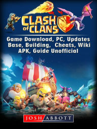 Title: Clash of Clans Game Download, PC, Updates, Base, Building, Cheats, Wiki, APK, Guide Unofficial, Author: Josh Abbott