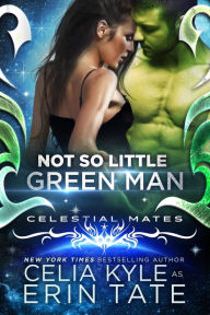 Title: Not So Little Green Man (Scifi Alien Romance) (Celestial Mates), Author: Celia Kyle