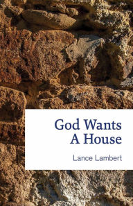 Title: God Wants A House, Author: Lance Lambert