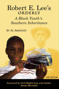 Title: Robert E. Lee's Orderly A Black Youth's Southern Inheritance (2nd Edition), Author: Al Arnold