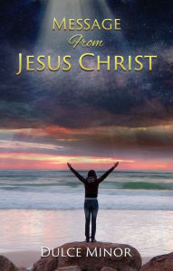 Title: Message From Jesus Christ, Author: Dulce Minor