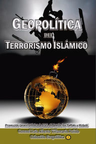 Title: Geopolitica del Terrorismo Islamico, proyeccion geoestrategica de Isis, Al Qaeda, los Taliban y Hizbola, Author: Luis Alberto Villamarin P.