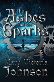 Title: The Ashes and the Sparks, Author: Mary Victoria Johnson