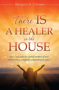 Title: There IS a Healer in the House., Author: Margaret A. Coleman