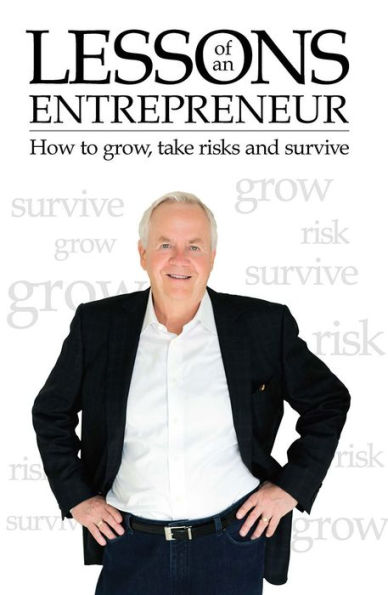 Lessons of an Entrepreneur: How to Grow, Take Risks and Survive