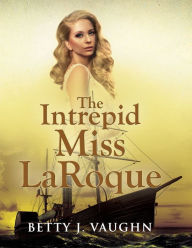 Title: The Intrepid Miss LaRoque, Author: Betty J. Vaughn