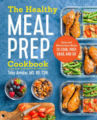 Title: The Healthy Meal Prep Cookbook: Easy and Wholesome Meals to Cook, Prep, Grab, and Go, Author: Toby Amidor