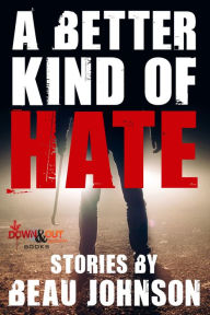 Title: A Better Kind of Hate: Stories, Author: Beau Johnson