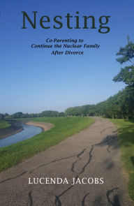 Title: Nesting: Co-Parenting to Continue the Nuclear Family after Divorce, Author: Lucenda Jacobs