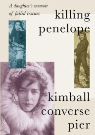 Title: Killing Penelope: A daughter's memoir of failed rescues, Author: Kimball Converse Pier