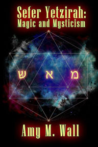 Title: Sefer Yetzirah: Magic and Mysticism, Author: Amy Wall