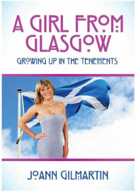 Title: A GIRL FROM GLASGOW - Growing Up In The Tenements, Author: Joann Gilmartin