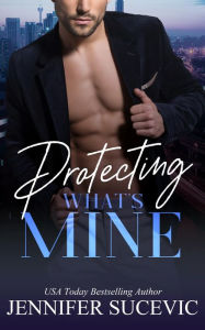 Title: Protecting What's Mine: A Romantic Suspense Novel, Author: jennifer sucevic