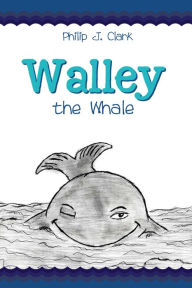 Title: Walley the Whale, Author: Phillip J. Clark