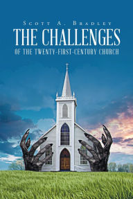 Title: The Challenges of the Twenty-First-Century Church, Author: Scott A. Bradley