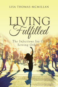 Title: Living Fulfilled: The Infectious Joy Of Serving Others, Author: You Are Wolf