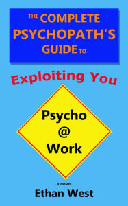 Title: The Complete Psychopath's Guide to Exploiting You, Author: Ethan West