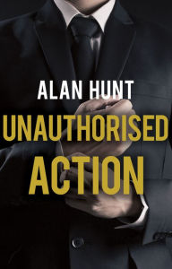 Title: Unauthorised Action, Author: Alan Hunt