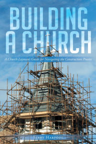 Title: Building a Church: A Church Laymans Guide for Navigating the Construction Process, Author: Brendan Boogie & the Best Intentions