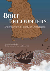 Title: Brief Encounters: Early Reports of Korea by Westerners, Author: Brother Anthony of Taize