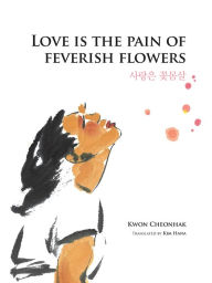 Title: Love is the Pain of Feverish Flowers, Author: Cheonhak Kwon