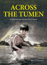 Title: Across the Tumen: A North Korean Kkotjebi Boy's Quest, Author: Young-sook Moon