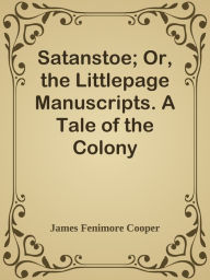 Title: Satanstoe; Or, the Littlepage Manuscripts. A Tale of the Colony, Author: James Fenimore Cooper