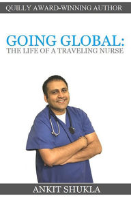 Title: GOING GLOBAL: THE LIFE OF A TRAVELING NURSE, Author: Ankit Shukla