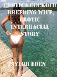 Title: Erotica Cuckold Breeding Wife Erotic Interracial Story, Author: Taylor Eden