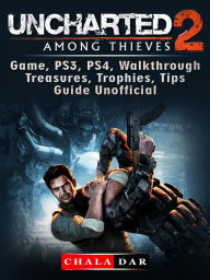 Title: Uncharted 2 Among Thieves Game, PS3, PS4, Walkthrough, Treasures, Trophies, Tips, Guide Unofficial, Author: Hein K” Tz