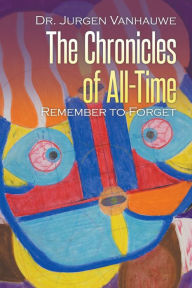 Title: The Chronicles of All-Time: Remember to Forget, Author: Jurgen Vanhauwe