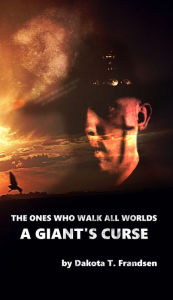 Title: The Ones Who Walk All Worlds: A Giant's Curse, Author: Dakota Frandsen
