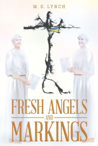 Title: Fresh Angels and Markings, Author: M. S. Lynch